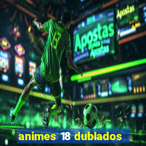 animes 18 dublados